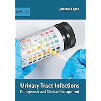 Urinary Tract Infections: Pathogenesis and Clinical Management Urinary Tract Infections: Pathogenesis and Clinical Management Hardcover