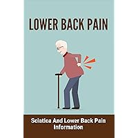 Lower Back Pain: Sciatica And Lower Back Pain Information