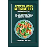 The Essential Modified Ketogenic Diet Cookbook for Epilepsy: 100+ Quick and Delicious Low-Carb, High-Fat Recipes to Reduce Seizures and Improve Brain Health Through Nutrition for Beginners