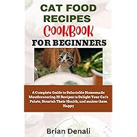 Cat Food Recipes Cookbook for Beginners: A Complete Guide to Delectable Homemade Mouthwatering 20 Recipes to Delight Your Cat's Palate, Nourish Their Health, and makes them Happy Cat Food Recipes Cookbook for Beginners: A Complete Guide to Delectable Homemade Mouthwatering 20 Recipes to Delight Your Cat's Palate, Nourish Their Health, and makes them Happy Paperback Kindle