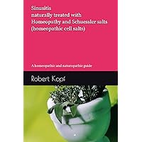 Sinusitis naturally treated with Homeopathy and Schuessler salts (homeopathic cell salts): A homeopathic and naturopathic guide Sinusitis naturally treated with Homeopathy and Schuessler salts (homeopathic cell salts): A homeopathic and naturopathic guide Paperback Kindle