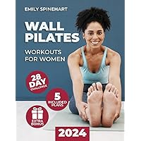 Wall Pilates Workouts for Women: 28 Days of Workouts to Increase Balance, Strength and Flexibility With an Illustrated and Detailed Guide, Gradual Exercises From Beginners to Experts