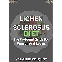 LICHEN SCLEROSUS DIET: The Profound Guide For Women and Ladies: With Home-Made Remedies And Regimented Recipes LICHEN SCLEROSUS DIET: The Profound Guide For Women and Ladies: With Home-Made Remedies And Regimented Recipes Kindle Paperback