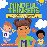 Mindful Thinkers: A Kid’s Guide to Mindfulness & Simple Activities to Start Their Practice
