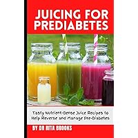 Juicing For Prediabetes: Tasty Nutrient-Dense Juice Recipes to Help Reverse and Manage Pre-Diabetes “With Pictures” Juicing For Prediabetes: Tasty Nutrient-Dense Juice Recipes to Help Reverse and Manage Pre-Diabetes “With Pictures” Hardcover Paperback