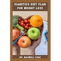 DIABETICS DIET PLAN FOR WEIGHT LOSS: Comprehensive Guide On How To Lose Weight And Keep Your Blood Sugar Steady