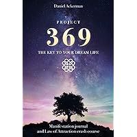 Project 369: The Key to Your Dream Life: Manifestation Journal and Law of Attraction Crash Course Project 369: The Key to Your Dream Life: Manifestation Journal and Law of Attraction Crash Course Paperback