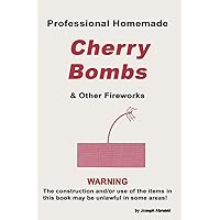 Professional Homemade Cherry Bombs and Other Fireworks Professional Homemade Cherry Bombs and Other Fireworks Paperback Kindle
