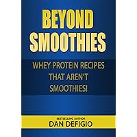 Beyond Smoothies - whey protein recipes: Easy recipes using whey protein powder in your diet Beyond Smoothies - whey protein recipes: Easy recipes using whey protein powder in your diet Kindle Audible Audiobook Paperback