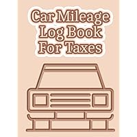 Car Mileage Log Book For Taxes: Designed For Tax Purpose. Record Odometer Readings For Miles Travelled On Your Car Vehicle And More. Hardcover For Writing Ease. Portrait Vertical Format. 8.25