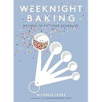 Weeknight Baking: Recipes to Fit Your Schedule Weeknight Baking: Recipes to Fit Your Schedule Hardcover Kindle