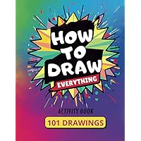 How To Draw 101 Things For Kids 5-9: Learning draw Everythings | Simple, Easy Drawing Book | Animals, Foods and Flowers and many more cute stuff How To Draw 101 Things For Kids 5-9: Learning draw Everythings | Simple, Easy Drawing Book | Animals, Foods and Flowers and many more cute stuff Paperback