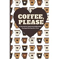 Coffee Please: A Journal for Capturing Caffeinated Musings One Cup at a Time