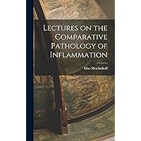 Lectures on the Comparative Pathology of Inflammation Lectures on the Comparative Pathology of Inflammation Hardcover Paperback