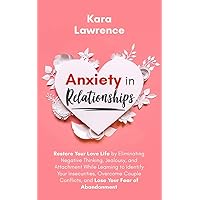 Anxiety In Relationships: Restore Your Love Life by Eliminating Negative Thinking, Jealousy, and Attachment While Learning to Identify Your ... Conflicts, and Lose Your Fear of Abandonment.