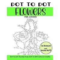 Dot to Dot Flowers for Adults: Flowers Connect the Dots Book for Adults (Over 14000 dots) (Dot to Dot Books for Adults) Dot to Dot Flowers for Adults: Flowers Connect the Dots Book for Adults (Over 14000 dots) (Dot to Dot Books for Adults) Paperback Hardcover