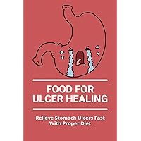 Food For Ulcer Healing: Relieve Stomach Ulcers Fast With Proper Diet