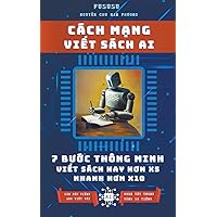 Cách Mạng Viết Sách AI: 7 Bước Thông Minh Viết Sách Hay Hơn x5 Nhanh Hơn X10 (Vietnamese Edition)