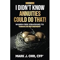 I Didn’t Know Annuities Could Do That!: Worry-Free Strategies to Thrive in Retirement I Didn’t Know Annuities Could Do That!: Worry-Free Strategies to Thrive in Retirement Paperback Kindle
