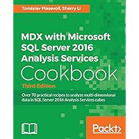 MDX with Microsoft SQL Server 2016 Analysis Services Cookbook - Third Edition: Over 70 practical recipes to analyze multi-dimensional data in SQL Server 2016 Analysis Services cubes MDX with Microsoft SQL Server 2016 Analysis Services Cookbook - Third Edition: Over 70 practical recipes to analyze multi-dimensional data in SQL Server 2016 Analysis Services cubes Paperback Kindle