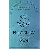 Physician’s Prayer Book - Daily Prayers For Physicians: Short, Powerful Prayers to Offer Encouragement, Strength, and Gratitude - National Physicians Week Gift
