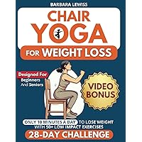 Chair Yoga for Weight Loss: Just 10 Minutes a Day for Effortless Weight Loss with Low-Impact Exercises | 28-Day Challenge Designed for Seniors & ... Exercises) (Forever Fit Seniors Series)