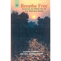 Breathe Free: Nutritional and Herbal Care for your Respiratory System Breathe Free: Nutritional and Herbal Care for your Respiratory System Hardcover Paperback