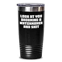 Funny Watchmaker Gifts | Look At You Becoming A Watchmaker And Shit Tumbler | Mother's Day Unique Gifts For Watchmakers | Gifts from Watchmaker To Watchmaker