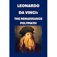 Leonardo da Vinci: The Renaissance Polymath (Biographies) Leonardo da Vinci: The Renaissance Polymath (Biographies) Kindle Paperback
