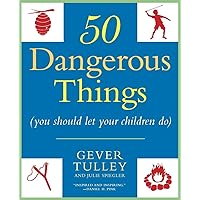50 Dangerous Things (You Should Let Your Children Do) 50 Dangerous Things (You Should Let Your Children Do) Paperback Kindle