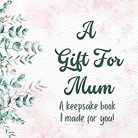 A Gift for Mum: A keepsake Journal for Mother's Day, birthdays, or Christmas. Have your child make a keepsake journal, gift book for Mum.
