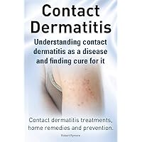 Contact Dermatitis. Contact Dermatitis Treatments, Home Remedies and Prevention. Understanding Contact Dermatitis as a Disease and Finding Cure for It Contact Dermatitis. Contact Dermatitis Treatments, Home Remedies and Prevention. Understanding Contact Dermatitis as a Disease and Finding Cure for It Paperback