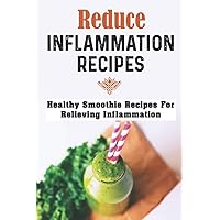Reduce Inflammation Recipes: Healthy Smoothie Recipes For Relieving Inflammation