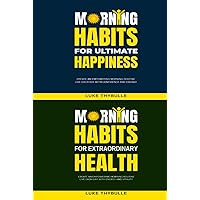 Morning Habits For Ultimate Happiness & Morning Habits For Extraordinary Health