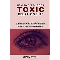HOW TO GET OUT OF A TOXIC RELATIONSHIP: How To Leave A Toxic Relationship And Be Happy Once Again | Get Away From Narcissism and Emotional Abuse | How To Breakup Even When You're Still In Love HOW TO GET OUT OF A TOXIC RELATIONSHIP: How To Leave A Toxic Relationship And Be Happy Once Again | Get Away From Narcissism and Emotional Abuse | How To Breakup Even When You're Still In Love Paperback Kindle
