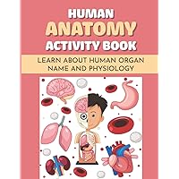 Human Anatomy Activity Book: Learn About Human Organ Name And Physiology