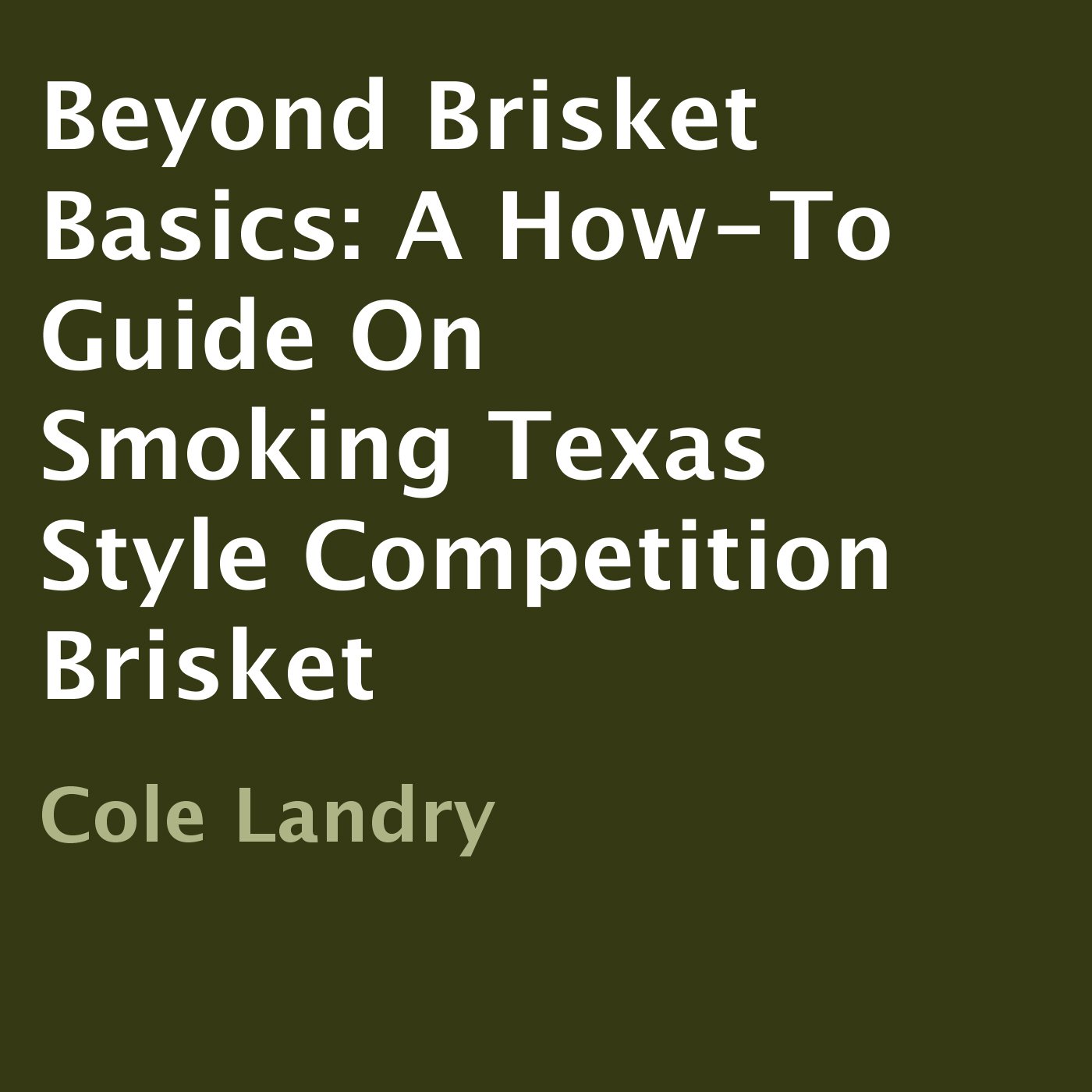 Beyond Brisket Basics: A How-To Guide On Smoking Texas Style Competition Brisket