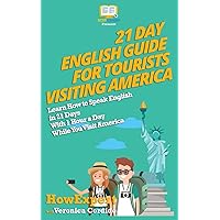 21 Day English Guide for Tourists Visiting America: Learn How to Speak English in 21 Days With 1 Hour a Day While You Visit America