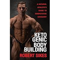 Ketogenic Bodybuilding: A Natural Athlete's Guide to Competitive Savagery Ketogenic Bodybuilding: A Natural Athlete's Guide to Competitive Savagery Paperback Kindle Hardcover