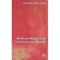 Worth and Welfare in the Controversy over Abortion Worth and Welfare in the Controversy over Abortion Hardcover Paperback