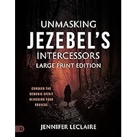 Unmasking Jezebel's Intercessors (Large Print Edition): Conquer the Demonic Spirit Hijacking Your Prayers Unmasking Jezebel's Intercessors (Large Print Edition): Conquer the Demonic Spirit Hijacking Your Prayers Kindle Audible Audiobook Hardcover Paperback