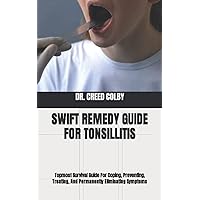 SWIFT REMEDY GUIDE FOR TONSILLITIS: Topmost Survival Guide For Coping, Preventing, Treating, And Permanently Eliminating Symptoms SWIFT REMEDY GUIDE FOR TONSILLITIS: Topmost Survival Guide For Coping, Preventing, Treating, And Permanently Eliminating Symptoms Paperback Kindle