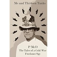 Me and Thirteen Tanks: Tales Of A Cold War Freelance Spy Me and Thirteen Tanks: Tales Of A Cold War Freelance Spy Paperback Kindle