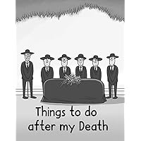 Things to do after my Death: A Checklist for my Family - A Journal to help your Near & Dear ones navigate Life's Landscape once you are gone