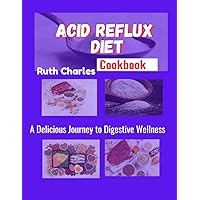 ACID REFLUX DIET COOKBOOK: A Delicious Journey to Digestive Wellness