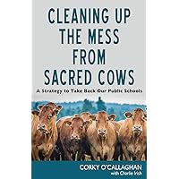 Cleaning up the Mess from Sacred Cows: A Strategy to Take Back Our Public Schools Cleaning up the Mess from Sacred Cows: A Strategy to Take Back Our Public Schools Paperback