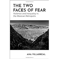 The Two Faces of Fear: Violence and Inequality in the Mexican Metropolis (Global and Comparative Ethnography) The Two Faces of Fear: Violence and Inequality in the Mexican Metropolis (Global and Comparative Ethnography) Paperback Kindle Hardcover Mass Market Paperback