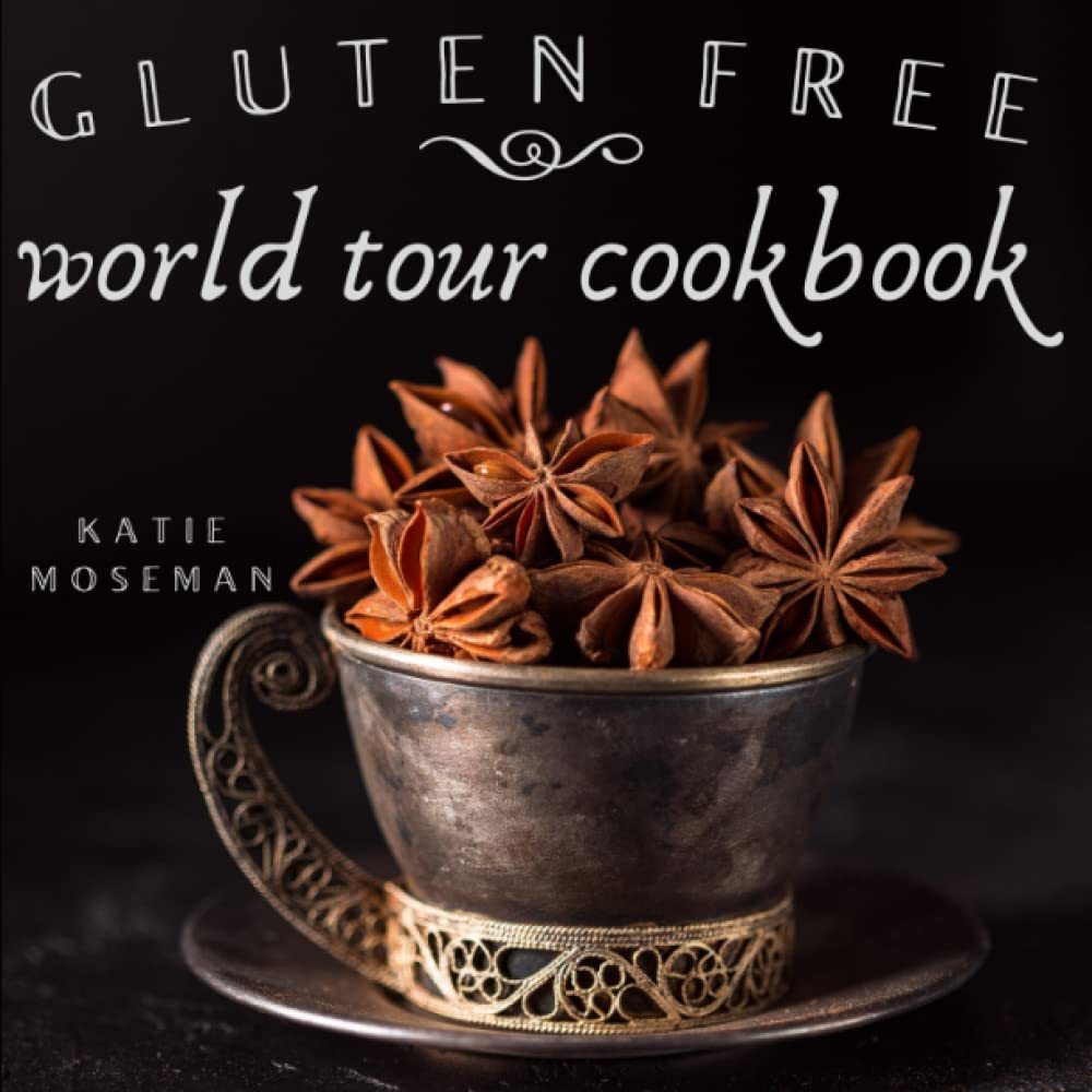 Gluten Free World Tour Cookbook: Internationally Inspired Gluten Free Recipes (Cooking Squared)