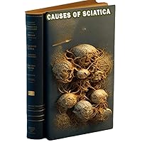 Causes of Sciatica: Learn about the potential causes of sciatica, a condition characterized by pain radiating along the sciatic nerve. Causes of Sciatica: Learn about the potential causes of sciatica, a condition characterized by pain radiating along the sciatic nerve. Paperback