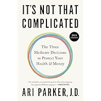 It's Not That Complicated: The Three Medicare Decisions to Protect Your Health and Money It's Not That Complicated: The Three Medicare Decisions to Protect Your Health and Money Paperback Kindle